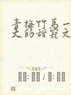 青梅竹马一起长大的甜宠文