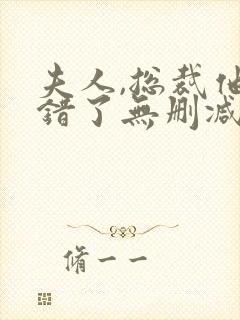 夫人,总裁他知错了无删减全文