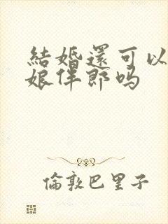 结婚还可以做伴娘伴郎吗