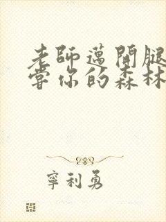 老师迈开腿让尝尝你的森林应用