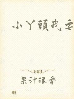 小丫头我要你
