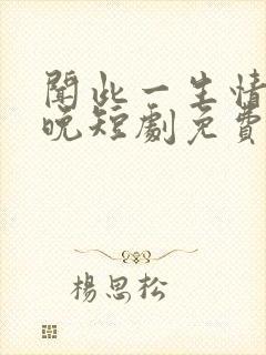 闻此一生情深不晚短剧免费观看