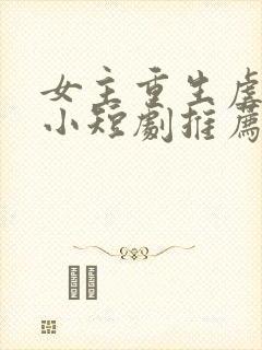 女主重生虐渣的小短剧推荐