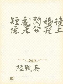 短剧闪婚后被千亿老公宠上天