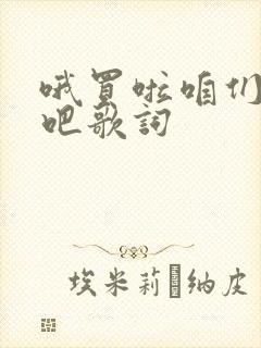 哦买啦咱们结婚吧歌词