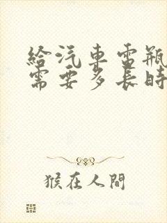 给汽车电瓶充电需要多长时间