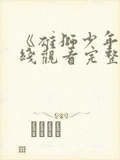 《雄狮少年》在线观看完整免费观看