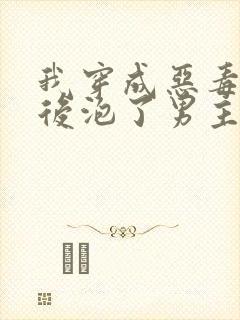 我穿成恶毒女配后泡了男主