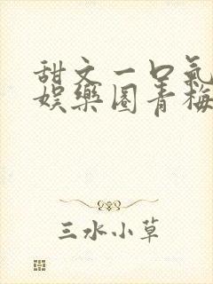 甜文一口气看完娱乐圈青梅竹马