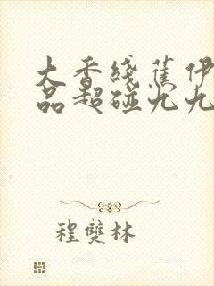 大香线蕉伊人精品超碰九九