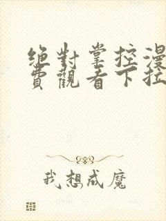 绝对掌控漫画免费观看下拉式六漫画