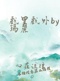 戏里戏外by苏玛丽