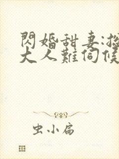 闪婚甜妻:总裁大人难伺候