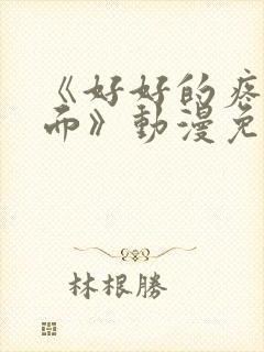 《好好的疼爱里面》动漫免费观看全集