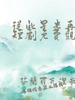 从此星光再无你短剧免费观看高清