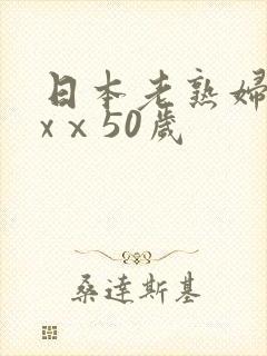 日本老熟妇xxxⅹ50岁