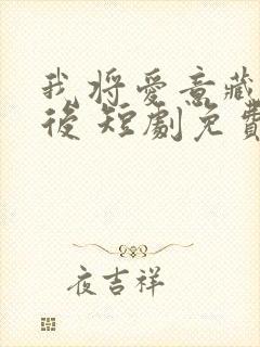 我将爱意藏于身后 短剧免费观看