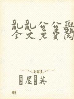 乱乱公公与媳妇全文免费阅读小说