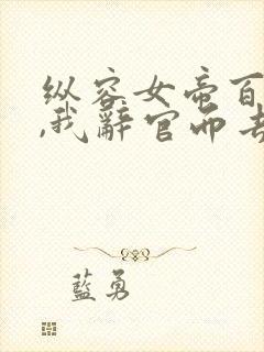 纵容女帝百次后,我辞官而去 短剧