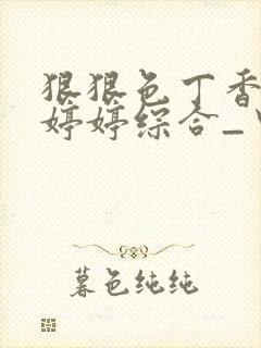 狠狠色丁香久久婷婷综合_中