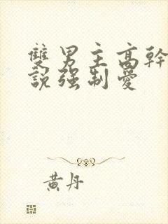 双男主高干文小说强制爱