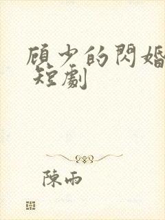 顾少的闪婚娇妻 短剧