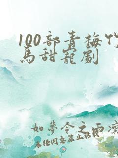 100部青梅竹马甜宠剧