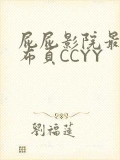 屁屁影院最新发布页CCYY