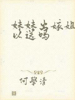 妹妹出嫁姐姐可以送吗