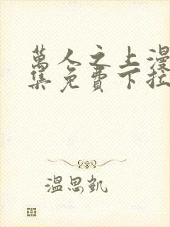 万人之上漫画全集免费下拉式