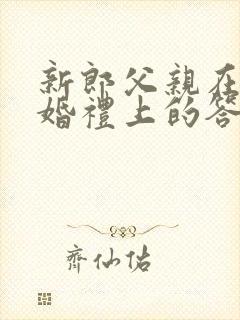 新郎父亲在儿子婚礼上的答谢词