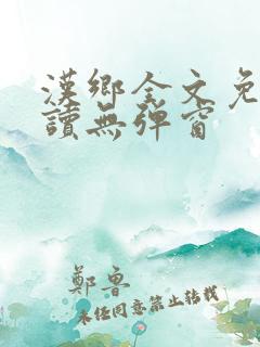 汉乡全文免费阅读无弹窗