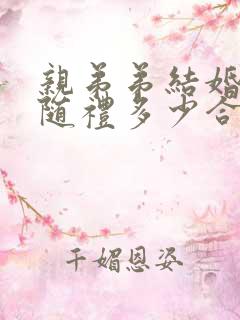 亲弟弟结婚姐姐随礼多少合适