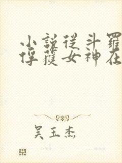 小说从斗罗开始俘获女神在线阅读