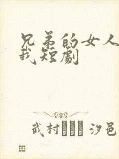 兄弟的女人总撩我短剧