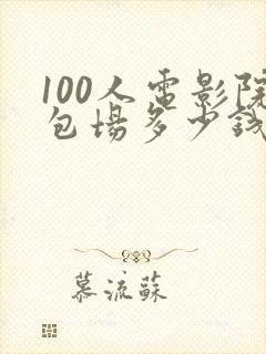 100人电影院包场多少钱