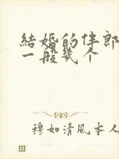 结婚的伴郎伴娘一般几个