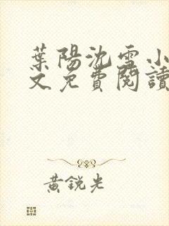 叶阳沈雪小说全文免费阅读最新章节更新