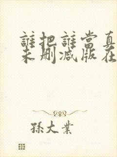 谁把谁当真番外未删减版在线阅读