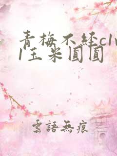 青梅不经c1v1玉米圆圆