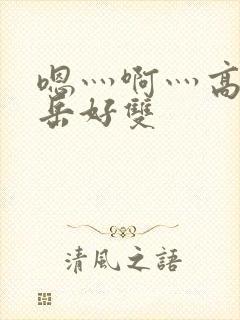 嗯灬啊灬高潮了岳好双