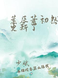 叶辰萧初然最快更新了