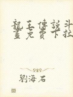 龙王传说斗罗漫画免费下拉式