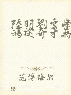 陆羽刘云峰小说鸿途奇才无弹窗笔