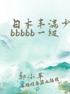 日本丰满少妇bbbbbb一级