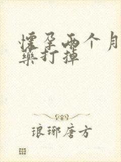 怀孕两个月想吃药打掉