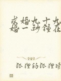 求婚九十九次离婚一秒钟在线观看