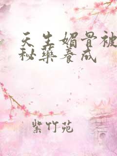 天生媚骨被爹娘秘药养成