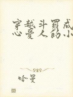 穿越斗罗成为尘心爱人的小说