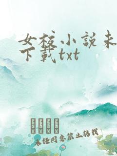 女校小说未删版下载txt